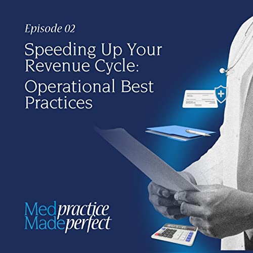 Speeding Up Your Revenue Cycle: Operational Best Practices (Med Practice Made Perfect - Episode 02)