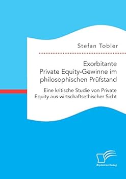 Paperback Exorbitante Private Equity-Gewinne im philosophischen Prüfstand: Eine kritische Studie von Private Equity aus wirtschaftsethischer Sicht [German] Book