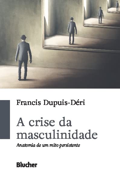 A Crise da Masculinidade: Anatomia de um Mito Persistente