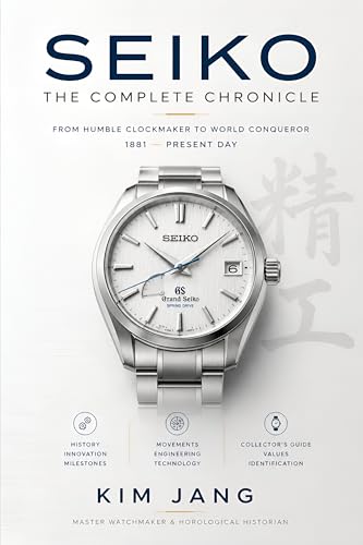 SEIKO: THE COMPLETE CHRONICLE: A Master Watchmaker's Definitive Reference to Vintage Calibers, Grand Seiko, and Horological History (Seiko DNA: The Master Guide)