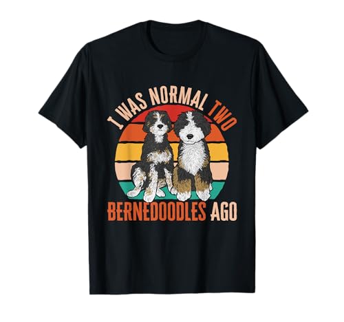 Bernedoodle Dog I Was Normal Two Bernedoodles Ago T-Shirt for Men Women