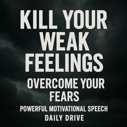 Page de couverture de KILL YOUR WEAK FEELINGS. OVERCOME YOUR FEARS - Powerful Motivational Speech | Daily Drive