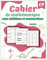 Cahier de mathématique CP avec additions et soustractions: Activités progressives et Pratique interactive pour enfants 6-7 ans (French Edition) B0F6D964XD Book Cover