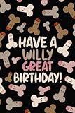 Have A Willy Great Birthday!: Funny Birthday Gifts: Softcover Adult Notebook for Women (Alternative Birthday Cards)