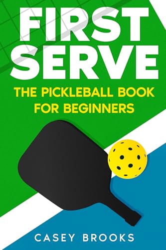 First Serve: The Pickleball Book for Beginners : Master the rules & fundamentals, develop court awareness, build a winning mindset, and win more games ... never held a paddle (Pickleball Mastery 1)
