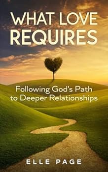 Paperback What Love Requires: Following God's Path to Deeper Relationships Book