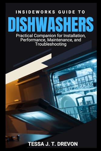 InsideWorks Guide to Dishwashers: Practical Companion for Installation, Performance, Maintenance, and Troubleshooting