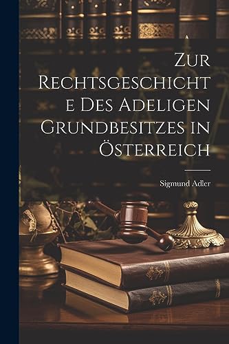 Zur Rechtsgeschichte Des Adeligen Grundbesitzes in Österreich (German Edition)