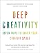 Deep Creativity: Seven Ways to Spark Your Creative Spirit