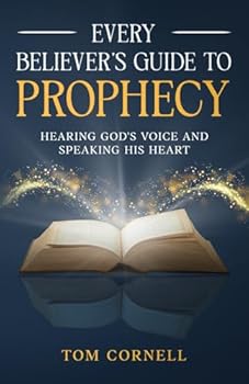 Paperback Every Believer's Guide to Prophecy: Hearing God's Voice and Speaking His Heart Book