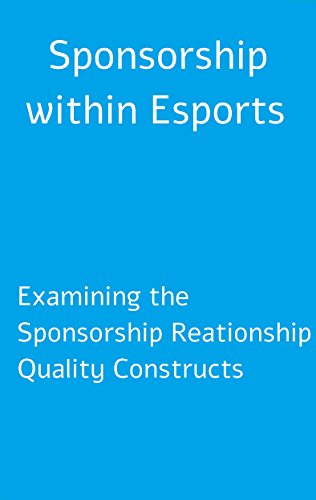Sponsorship within Esports: Examining the Sponsorship Reationship Quality Constructs (English Edition)
