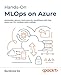 Hands-On MLOps on Azure: Automate, secure, and scale ML workflows with the Azure ML CLI, GitHub, and LLMOps