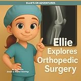 Ellie Explores Orthopedic Surgery (Ellie's OR Adventures)