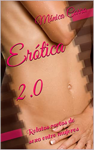Erótica 2.0: Relatos cortos de sexo entre mujeres (Spanish Edition) - Carra, Mónica 