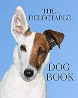 The Delectable Dog Book: A colorful book for seniors with alzheimers or dementia. With many different breeds of dog animals in a big, large print for ... them feel calm with positive affirmations 1092736301 Book Cover