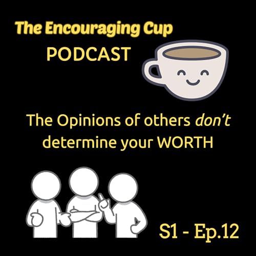 S1 -Ep 12 The Opinions of Others Do Not Determine Your Worth
