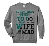 Everything I Like To Do Makes My Wife Mad Funny Husband Comfort Colors Adult Sweatshirt