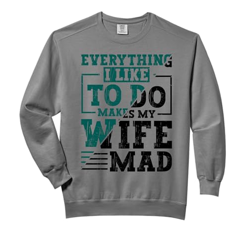 Everything I Like To Do Makes My Wife Mad Funny Husband Comfort Colors Adult Sweatshirt