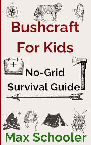 Bushcraft for Kids: The Ultimate No-Grid Survival Guide, Outdoor Skills,