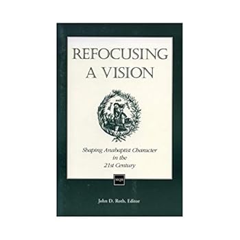 Refocusing a Vision - Shaping Anabaptist Character in the 21swt Century