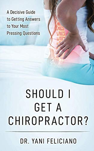 Should I Get a Chiropractor?: A Decisive Guide to Getting Answers to Your Most Pressing Questions