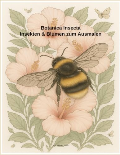Botanica Insecta – Insekten & Blumen zum Ausmalen: 30 detailreiche Ausmalbilder – Naturmotive für Erwachsene