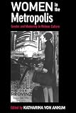 Women in the Metropolis: Gender and Modernity in Weimar Culture (Weimar and Now: German Cultural Criticism) (Weimar and Now: German Cultural Criticism, 11, Band 11)