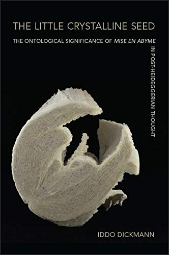 The Little Crystalline Seed: The Ontological Significance of Mise en Abyme in Post-Heideggerian Thought (SUNY series, Intersections: Philosophy and Critical Theory)