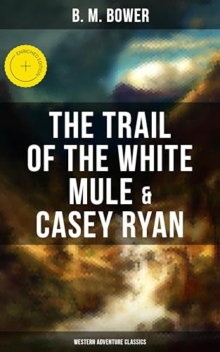 The Trail of the White Mule & Casey Ryan (Western Adventure Classics): Enriched edition. Wild West Adventure Novels (English Edition)