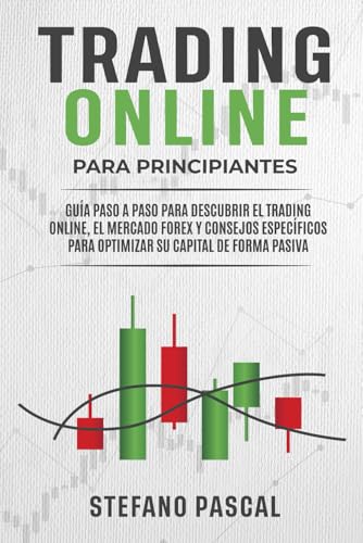 Trading Online Para Principiantes: Guía Paso a Paso Para Descubrir el Trading Online, el Mercado...