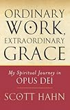  Ordinary Work, Extraordinary Grace: My Spiritual Journey in Opus Dei