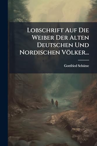 Lobschrift Auf Die Weiber Der Alten Deutschen Und Nordischen Völker... (German Edition)