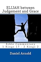 Elijah Between Judgement and Grace: Bible Commentary 1 Kings 17 - 2 Kings 2 1508417253 Book Cover