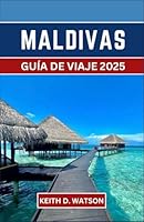 Maldivas Guía de viaje 2025: Descubra la vida isleña, los mundos submarinos y los mundos menos conocidos en el corazón del Océano Índico (Spanish Edition) B0F5MV58TX Book Cover