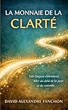  La monnaie de la clarté: Voir l\'argent clairement, aller au delà de la peur et du contrôle