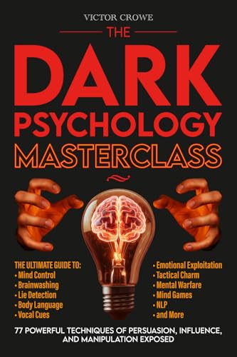 The Dark Psychology Masterclass: 77 Powerful Techniques of Persuasion, Influence, and Manipulation Exposed. The Ultimate Guide to Mind Control, Brainwashing, Lie Detection, Body Language, NLP, & More.