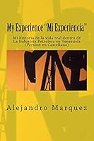 My Experience "Mi Experiencia": Mi historia de la vida real dentro de La Industria Petrolera en Venezuela 1517099722 Book Cover