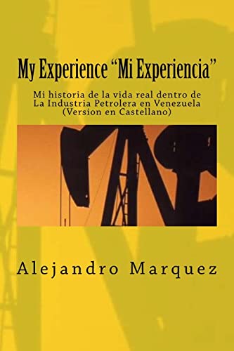 My Experience "Mi Experiencia": Mi historia de la vida real dentro de La Industria Petrolera en Venezuela (Spanish Edition)
