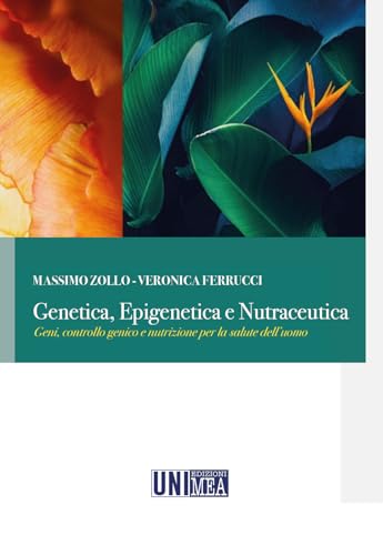 Genetica, epigenetica e nutraceutica. Geni, controllo genico e nutrizione per la salute dell'uomo