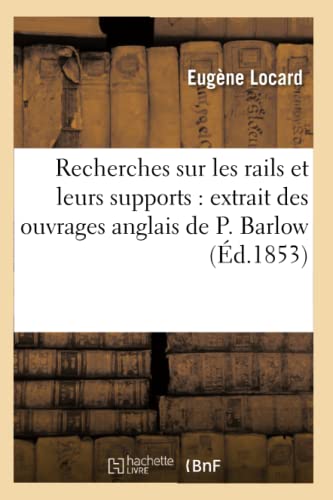 Recherches Sur Les Rails Et Leurs Supports: Extrait Des Ouvrages Anglais de P. Barlow Et N. Wood (Savoirs Et Traditions) (French Edition)