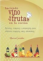Haciendo Vino de Frutas en la Cocina: Recetas, consejos y propuestas para elaborar exquisitos vinos alternativos. (Spanish Edition) 1794379568 Book Cover