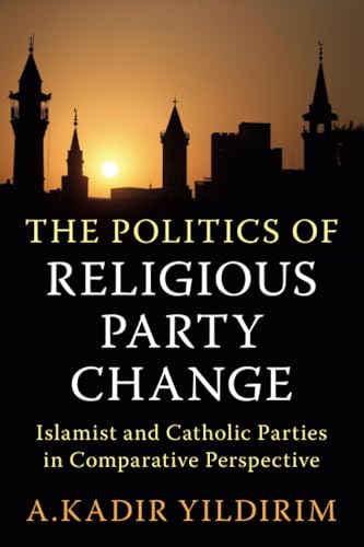 The Politics of Religious Party Change (Cambridge Studies in Social Theory, Religion and Politics)