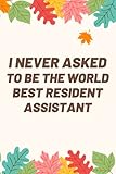  I Never Asked To Be The World Best Resident Assistant: Notebook & Journal - Appreciation Gift for Colleagues - 110 Lined Pages, 6x9 Inches, Matte Soft Cover