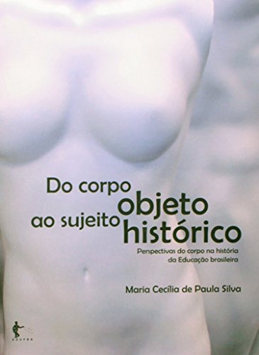 Do Corpo Objeto ao Sujeito Histórico. Perspectivas do Corpo na História da Educação Brasileira