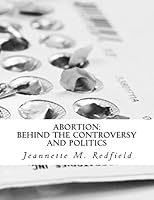 Abortion: Behind the Controversy and Politics 1518680534 Book Cover