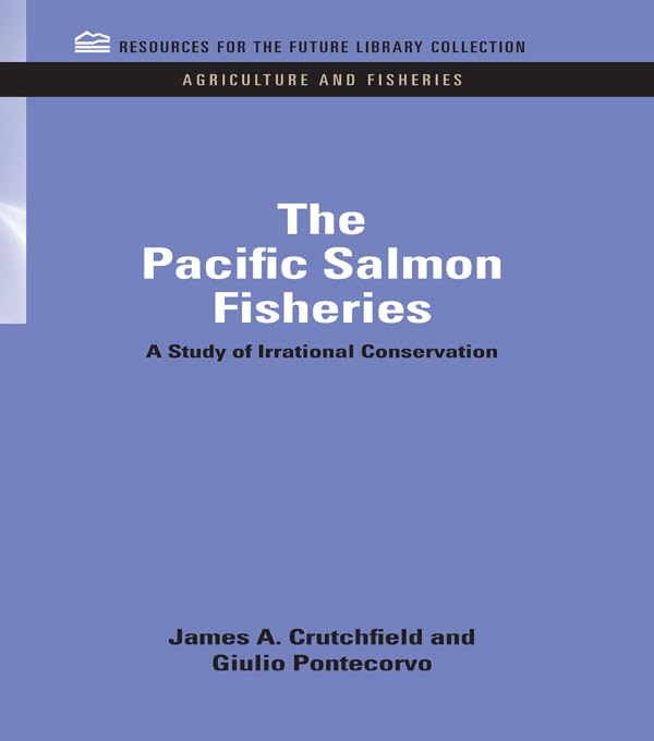 The Pacific Salmon Fisheries: A Study of Irrational Conservation (RFF Agriculture and Fisheries Set)      1st Edition, Kindle Edition