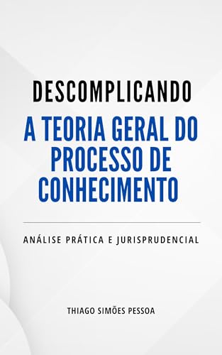 Descomplicando a Teoria Geral do Processo de Conhecimento: Edição 2025 (Descomplicando o CPC) - Simões Pessoa, Thiago