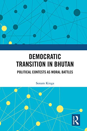 Democratic Transition in Bhutan: Political Contests as Moral Battles      Kindle Edition