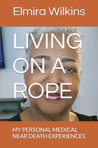 LIVING ON A ROPE: MY PERSONAL MEDICAL NEAR DEATH EXPERIENCES