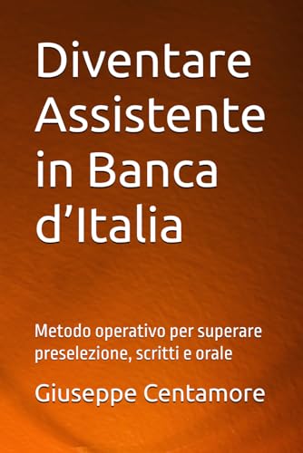 Diventare Assistente in Banca d’Italia: Metodo operativo per superare preselezione, scritti e orale